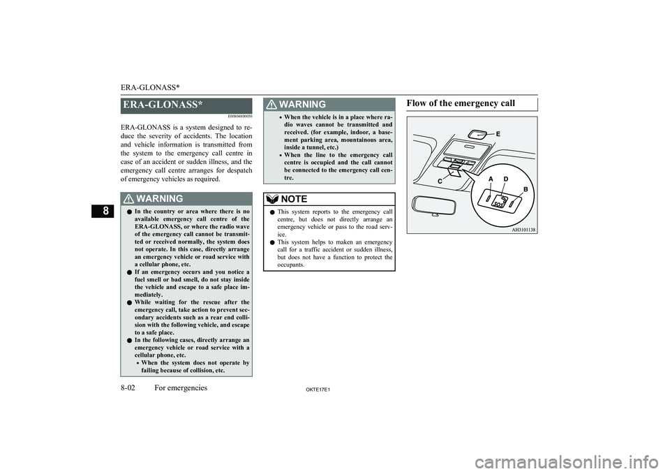 MITSUBISHI L200 2017  Owners Manual (in English) ERA-GLONASS*E00804800050
ERA-GLONASS  is  a  system  designed  to  re- duce  the  severity  of  accidents.  The  location
and  vehicle  information  is  transmitted  from
the  system  to  the  emergen