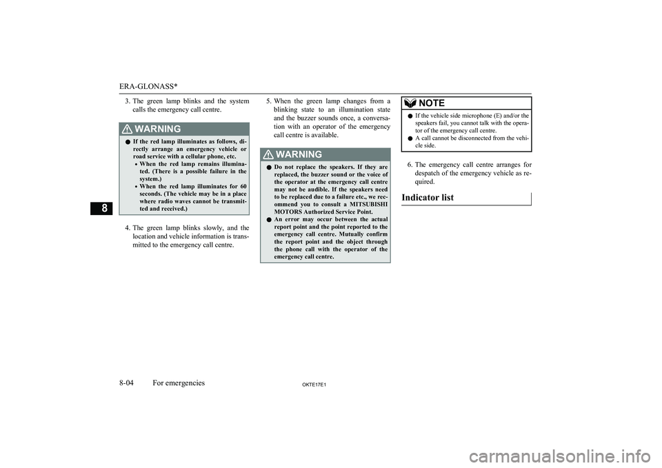 MITSUBISHI L200 2017  Owners Manual (in English) 3.The  green  lamp  blinks  and  the  system
calls the emergency call centre.WARNINGl If  the  red  lamp  illuminates  as  follows,  di-
rectly  arrange  an  emergency  vehicle  or
road service with a