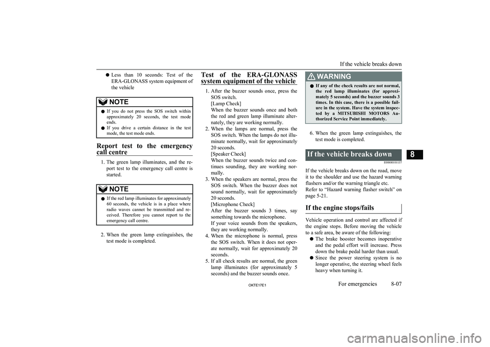 MITSUBISHI L200 2017   (in English) Owners Guide lLess  than  10  seconds:  Test  of  the
ERA-GLONASS system equipment of
the vehicleNOTEl If  you  do  not  press  the  SOS  switch  within
approximately  20  seconds,  the  test  modeends.
l If  you 