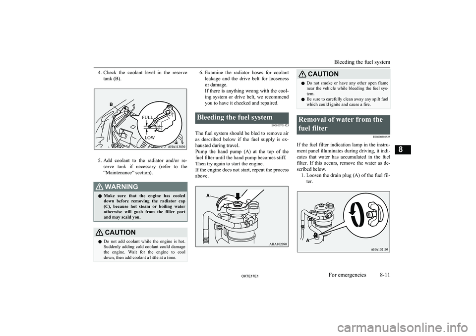 MITSUBISHI L200 2017  Owners Manual (in English) 4.Check  the  coolant  level  in  the  reserve
tank (B).
5. Add  coolant  to  the  radiator  and/or  re-
serve  tank  if  necessary  (refer  to  the
“Maintenance” section).
WARNINGl Make  sure  th