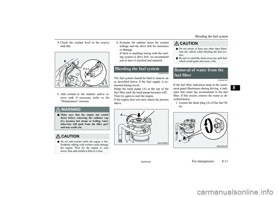 MITSUBISHI L200 2017   (in English) Owners Guide 4.Check  the  coolant  level  in  the  reserve
tank (B).
5. Add  coolant  to  the  radiator  and/or  re-
serve  tank  if  necessary  (refer  to  the
“Maintenance” section).
WARNINGl Make  sure  th