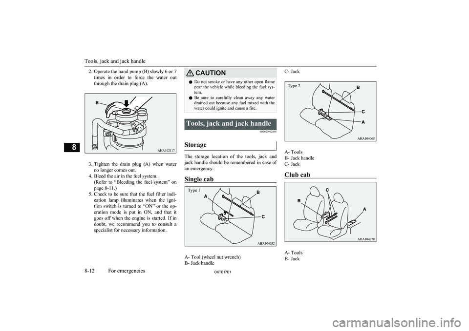 MITSUBISHI L200 2017   (in English) Owners Guide 2.Operate the hand pump (B) slowly 6 or 7
times  in  order  to  force  the  water  out
through the drain plug (A).
3. Tighten  the  drain  plug  (A)  when  water
no longer comes out.
4. Bleed the air 