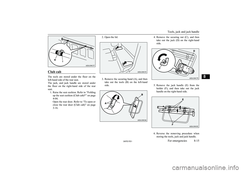 MITSUBISHI L200 2017 Owners Manual (in English) Club cab
The tools are stored under the floor on the
left-hand side of the rear seat.
The jack, and jack handle are stored under the floor on the right-hand side of the rear
sea MITSUBISHI L200 2017 Owners Manual (in English) Club cab
The tools are stored under the floor on the
left-hand side of the rear seat.
The jack, and jack handle are stored under the floor on the right-hand side of the rear
sea