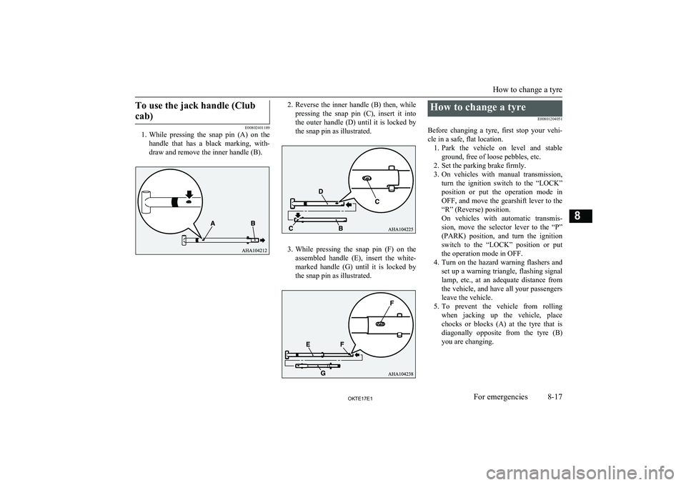 MITSUBISHI L200 2017  Owners Manual (in English) To use the jack handle (Clubcab)
E00802401189
1. While  pressing  the  snap  pin  (A)  on  the
handle  that  has  a  black  marking,  with-draw and remove the inner handle (B).
2. Reverse the inner ha