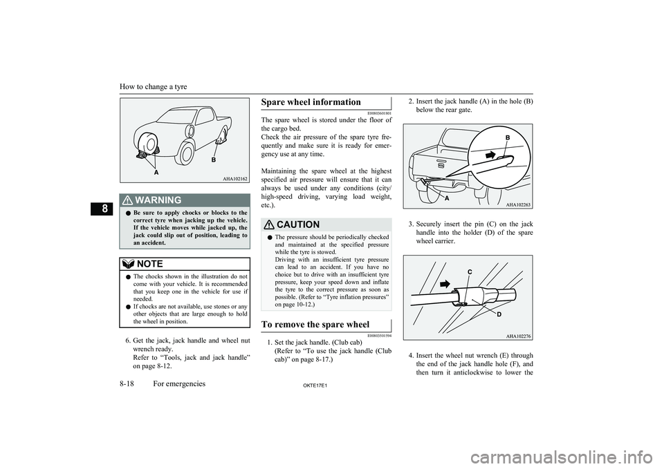 MITSUBISHI L200 2017  Owners Manual (in English) WARNINGlBe  sure  to  apply  chocks  or  blocks  to  the
correct  tyre  when  jacking  up  the  vehicle.If  the  vehicle  moves  while  jacked  up,  the
jack  could  slip  out  of  position,  leading 