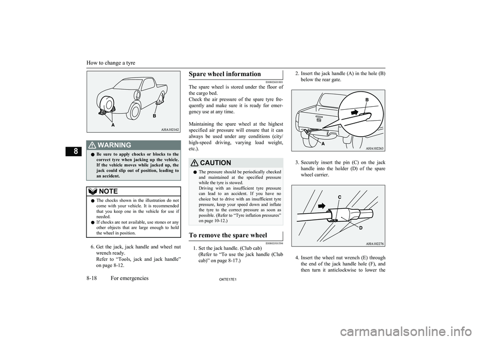 MITSUBISHI L200 2017   (in English) User Guide WARNINGlBe  sure  to  apply  chocks  or  blocks  to  the
correct  tyre  when  jacking  up  the  vehicle.If  the  vehicle  moves  while  jacked  up,  the
jack  could  slip  out  of  position,  leading 