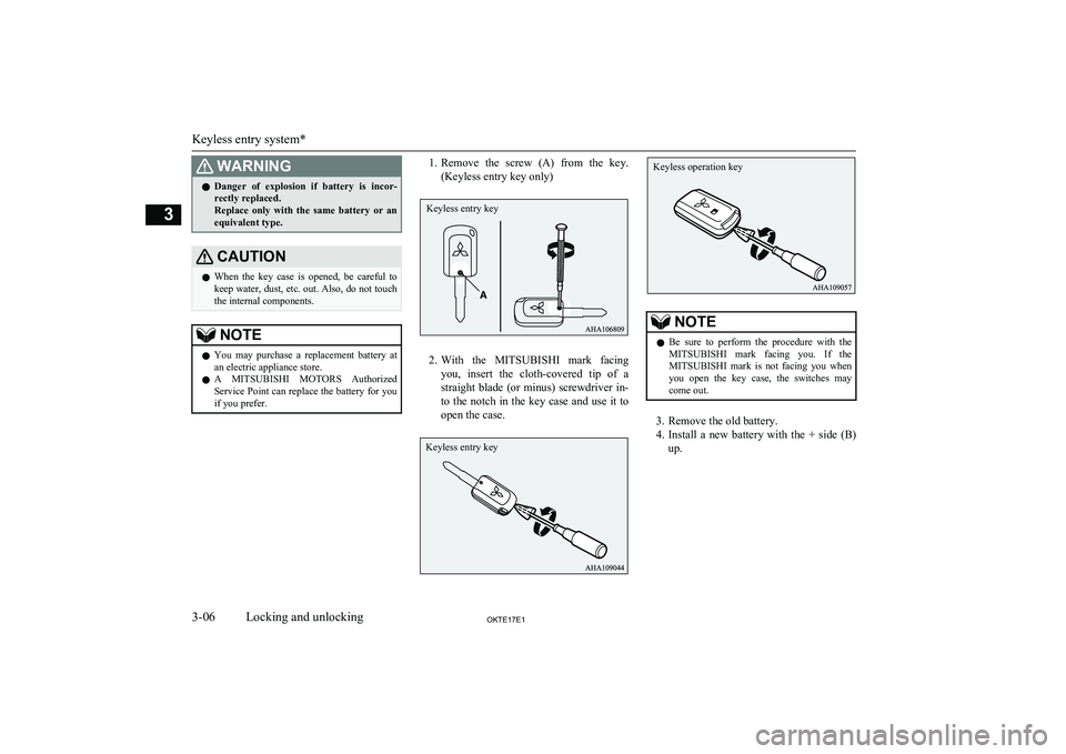 MITSUBISHI L200 2017   (in English) User Guide WARNINGlDanger  of  explosion  if  battery  is  incor-
rectly replaced.
Replace  only  with  the  same  battery  or  an equivalent type.CAUTIONl When  the  key  case  is  opened,  be  careful  to
keep