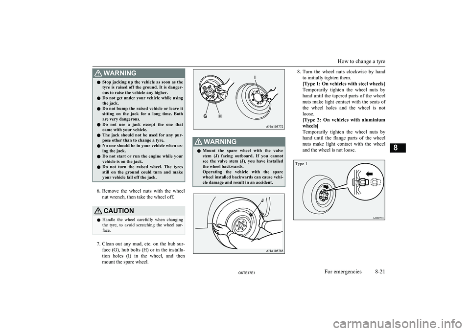 MITSUBISHI L200 2017  Owners Manual (in English) WARNINGlStop  jacking  up  the  vehicle  as  soon  as  the
tyre  is  raised  off  the  ground.  It  is  danger-
ous to raise the vehicle any higher.
l Do  not  get  under  your  vehicle  while  using
