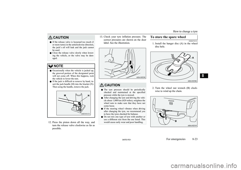 MITSUBISHI L200 2017  Owners Manual (in English) CAUTIONlIf  the  release  valve  is  loosened  too  much  (2
or more turns) in the anticlockwise direction, the  jack’s  oil  will  leak  and  the  jack  cannot
be used.
l Close  the  release  valve