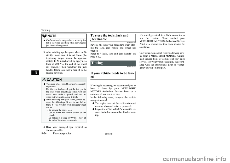 MITSUBISHI L200 2017  Owners Manual (in English) NOTElConfirm  that  the  hanger  disc  is  securely  fit-
ted in the wheel disc hole when the wheel isjust lifted off the ground.
3. After  winding  up  the  spare  wheel  suffi-
ciently,  make  sure 