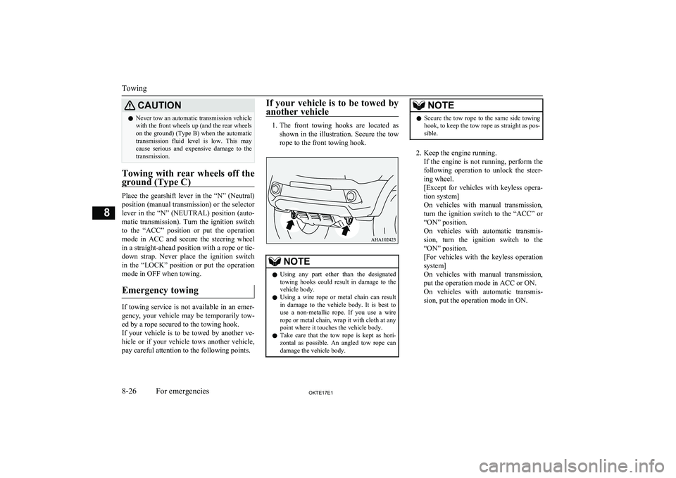 MITSUBISHI L200 2017  Owners Manual (in English) CAUTIONlNever tow an automatic transmission vehicle
with the front wheels up (and the rear wheels
on the ground) (Type B) when the automatic transmission  fluid  level  is  low.  This  may
cause  seri