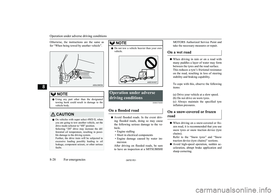 MITSUBISHI L200 2017  Owners Manual (in English) Otherwise,  the  instructions  are  the  same  as
for “When being towed by another vehicle”.NOTEl Using  any  part  other  than  the  designated
towing  hook  could  result  in  damage  to  theveh