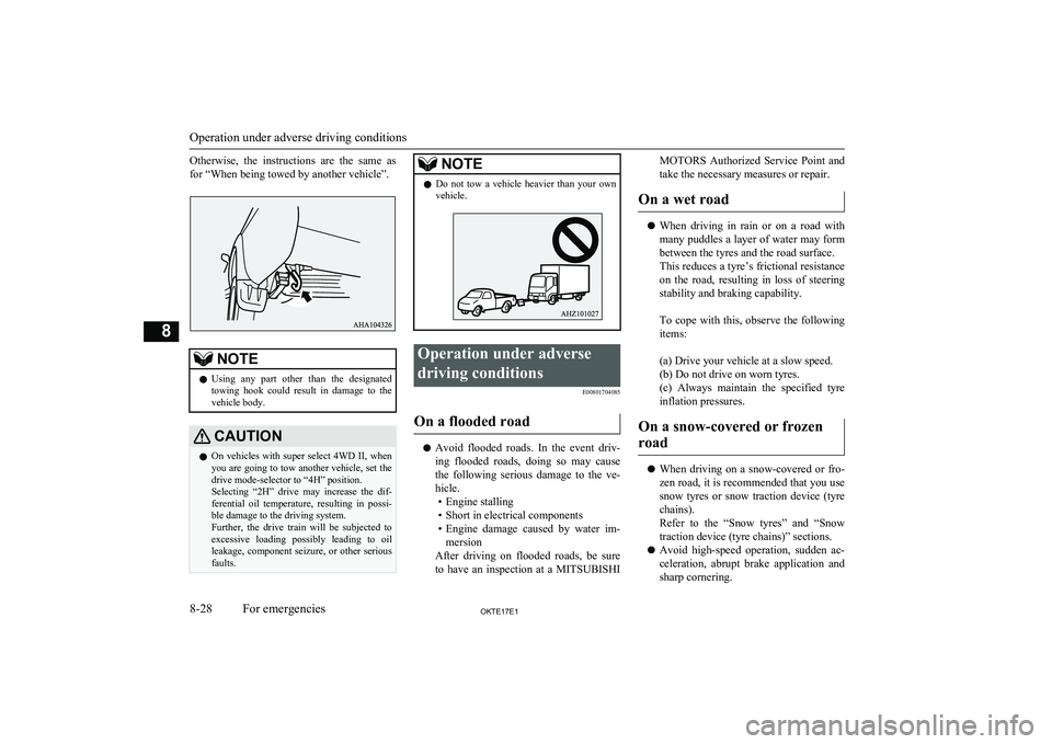 MITSUBISHI L200 2017 Owners Manual (in English) Otherwise, the instructions are the same as
for “When being towed by another vehicle”.NOTEl Using any part other than the designated
towing hook could result in damage to theveh MITSUBISHI L200 2017 Owners Manual (in English) Otherwise, the instructions are the same as
for “When being towed by another vehicle”.NOTEl Using any part other than the designated
towing hook could result in damage to theveh