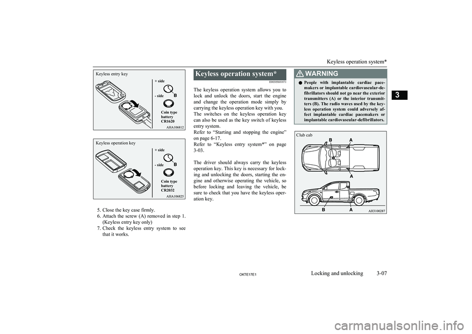 MITSUBISHI L200 2017 Owners Manual (in English) 5. Close the key case firmly.
6. Attach the screw (A) removed in step 1.
(Keyless entry key only)
7. Check the keyless entry system to see
that it works.
Keyless operation system*
E003056 MITSUBISHI L200 2017 Owners Manual (in English) 5. Close the key case firmly.
6. Attach the screw (A) removed in step 1.
(Keyless entry key only)
7. Check the keyless entry system to see
that it works.
Keyless operation system*
E003056