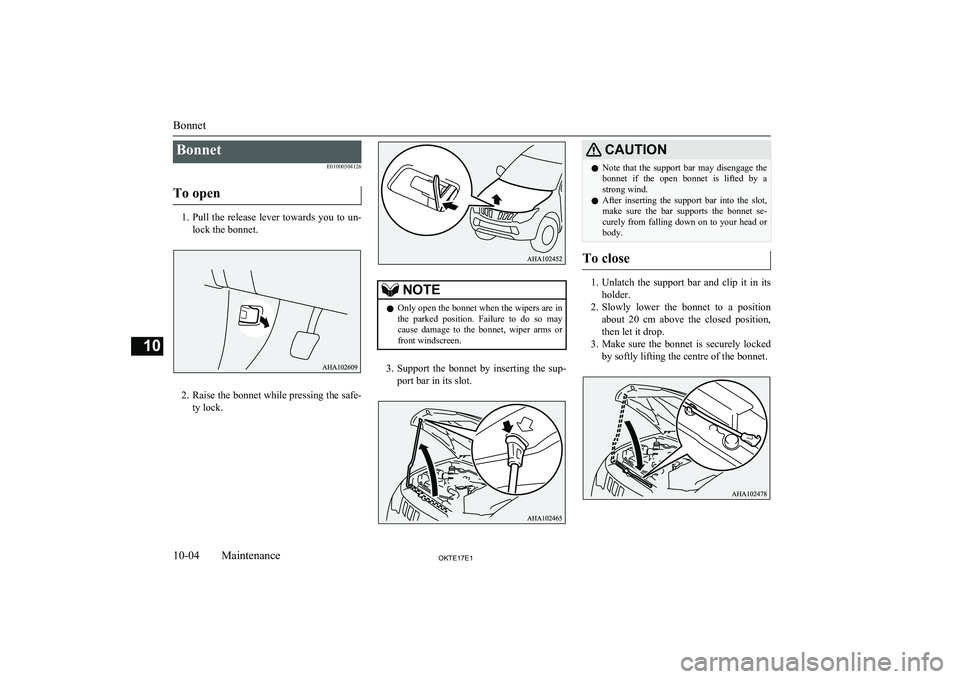 MITSUBISHI L200 2017 Owners Manual (in English) BonnetE01000304126
To open
1. Pull the release lever towards you to un-
lock the bonnet.
2. Raise the bonnet while pressing the safe-
ty lock.
NOTEl Only open the bonnet when the wipers are in
the pa MITSUBISHI L200 2017 Owners Manual (in English) BonnetE01000304126
To open
1. Pull the release lever towards you to un-
lock the bonnet.
2. Raise the bonnet while pressing the safe-
ty lock.
NOTEl Only open the bonnet when the wipers are in
the pa