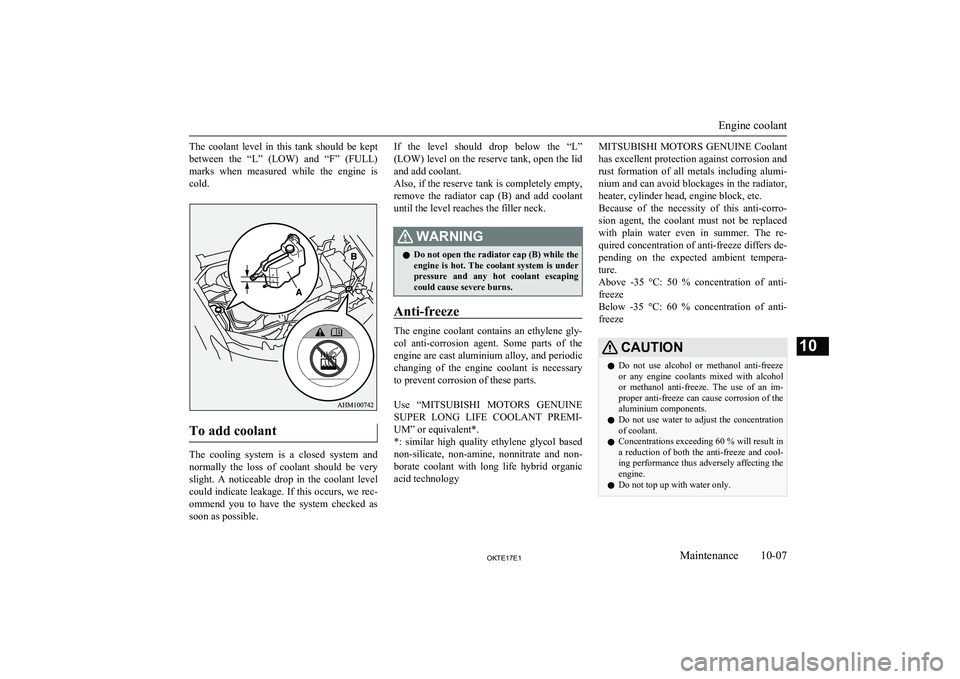 MITSUBISHI L200 2017   (in English) Owners Guide The  coolant  level  in  this  tank  should  be  keptbetween  the  “L”  (LOW)  and  “F”  (FULL)
marks  when  measured  while  the  engine  is cold.
To add coolant
The  cooling  system  is  a  