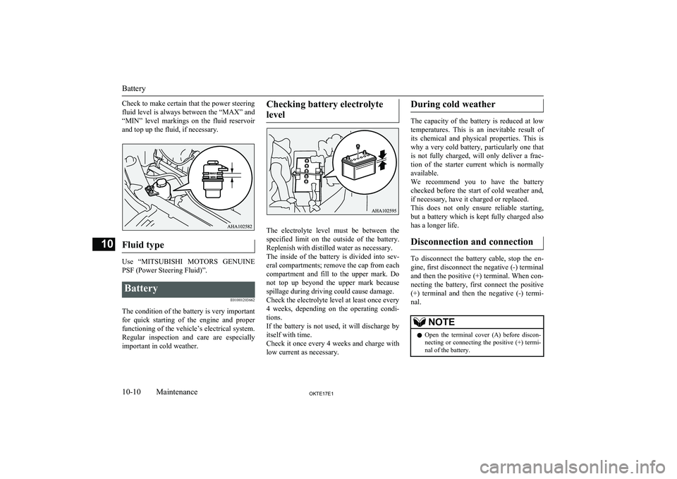 MITSUBISHI L200 2017  Owners Manual (in English) Check to make certain that the power steering
fluid level is always between the “MAX” and
“MIN”  level  markings  on  the  fluid  reservoir and top up the fluid, if necessary.
Fluid type
Use  