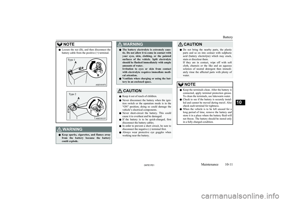 MITSUBISHI L200 2017  Owners Manual (in English) NOTElLoosen  the  nut  (B),  and  then  disconnect  the
battery cable from the positive (+) terminal.WARNINGl Keep  sparks,  cigarettes,  and  flames  away
from  the  battery  because  the  battery co
