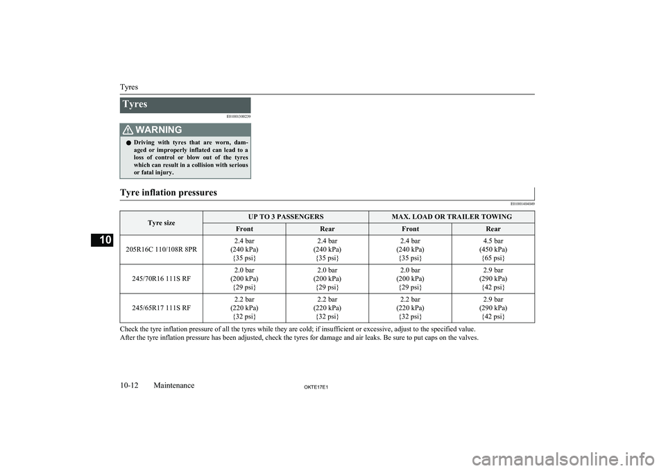 MITSUBISHI L200 2017  Owners Manual (in English) TyresE01001300239WARNINGlDriving  with  tyres  that  are  worn,  dam-
aged  or  improperly  inflated  can  lead  to  a
loss  of  control  or  blow  out  of  the  tyres which can result in a collision 