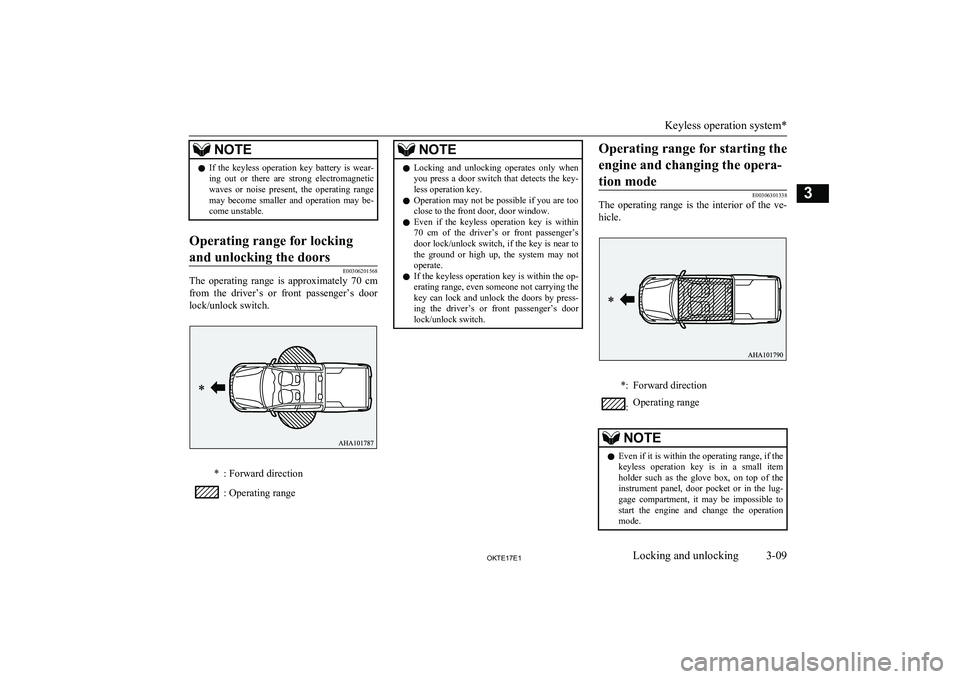 MITSUBISHI L200 2017   (in English) User Guide NOTElIf  the  keyless  operation  key  battery  is  wear-
ing  out  or  there  are  strong  electromagnetic
waves  or  noise  present,  the  operating  range
may  become  smaller  and  operation  may 