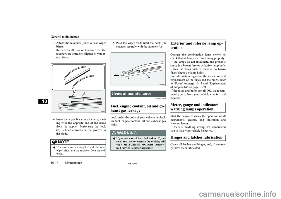 MITSUBISHI L200 2017  Owners Manual (in English) 3.Attach  the  retainers  (C)  to  a  new  wiper
blade.
Refer to the illustration to ensure that the
retainers  are  correctly  aligned  as  you  at- tach them.
4. Insert the wiper blade into the arm,
