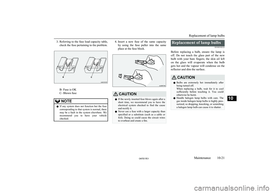 MITSUBISHI L200 2017 Owners Manual (in English) 3.Referring to the fuse load capacity table,
check the fuse pertaining to the problem.
B- Fuse is OK
C- Blown fuse
NOTEl If any system does not function but the fuse
corresponding to that syst MITSUBISHI L200 2017 Owners Manual (in English) 3.Referring to the fuse load capacity table,
check the fuse pertaining to the problem.
B- Fuse is OK
C- Blown fuse
NOTEl If any system does not function but the fuse
corresponding to that syst
