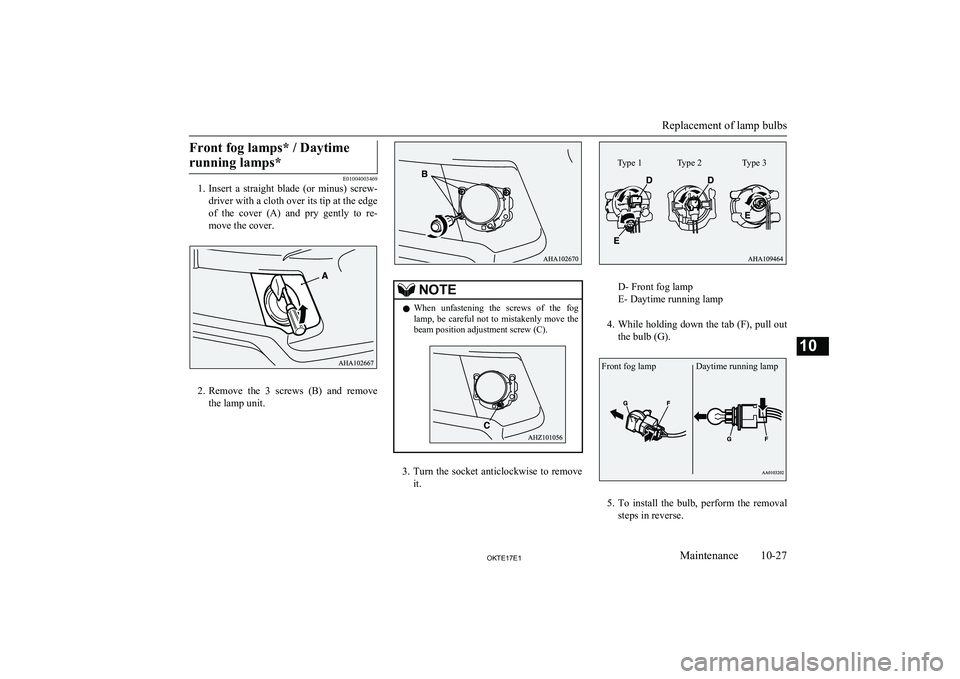 MITSUBISHI L200 2017 Owners Manual (in English) Front fog lamps* / Daytimerunning lamps*
E01004003469
1. Insert a straight blade (or minus) screw-
driver with a cloth over its tip at the edge
of the cover (A) and pry gently to re-
mov MITSUBISHI L200 2017 Owners Manual (in English) Front fog lamps* / Daytimerunning lamps*
E01004003469
1. Insert a straight blade (or minus) screw-
driver with a cloth over its tip at the edge
of the cover (A) and pry gently to re-
mov