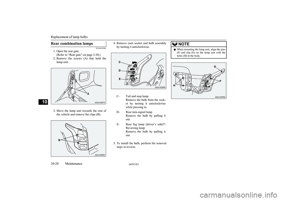 MITSUBISHI L200 2017 Owners Manual (in English) Rear combination lamps
E01004202884
1. Open the rear gate.
(Refer to “Rear gate” on page 3-20.)
2. Remove the screws (A) that hold the
lamp unit.
3. Move the lamp unit towards the rear MITSUBISHI L200 2017 Owners Manual (in English) Rear combination lamps
E01004202884
1. Open the rear gate.
(Refer to “Rear gate” on page 3-20.)
2. Remove the screws (A) that hold the
lamp unit.
3. Move the lamp unit towards the rear