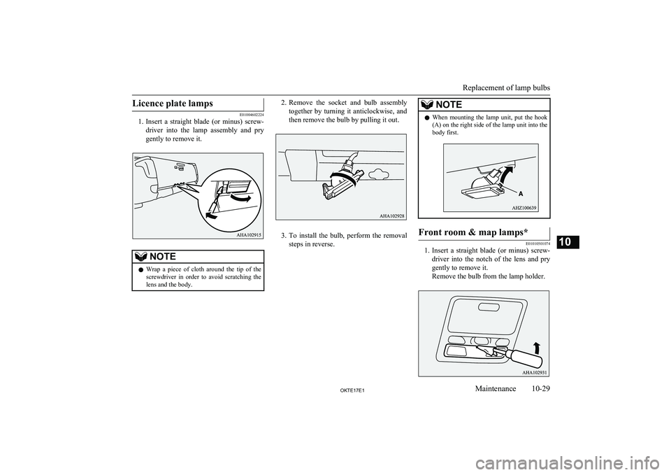 MITSUBISHI L200 2017  Owners Manual (in English) Licence plate lamps
E01004602224
1. Insert  a  straight  blade  (or  minus)  screw-
driver  into  the  lamp  assembly  and  pry
gently to remove it.
NOTEl Wrap  a  piece  of  cloth  around  the  tip  