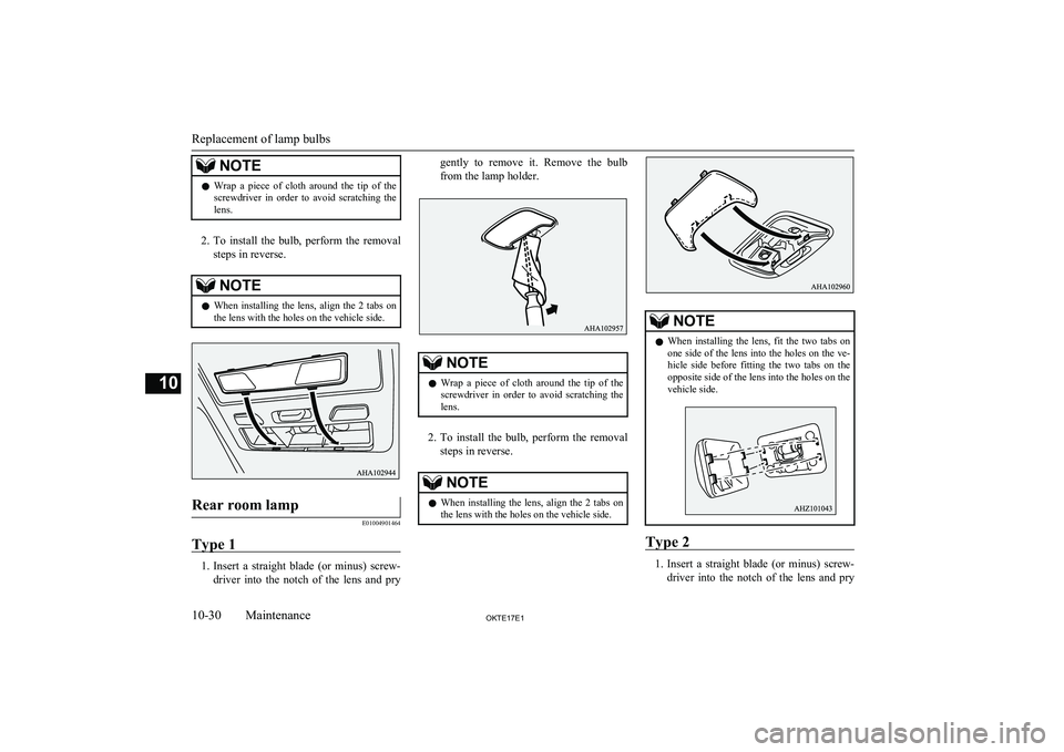 MITSUBISHI L200 2017  Owners Manual (in English) NOTElWrap  a  piece  of  cloth  around  the  tip  of  the
screwdriver  in  order  to  avoid  scratching  the
lens.
2. To  install  the  bulb,  perform  the  removal
steps in reverse.
NOTEl When  insta