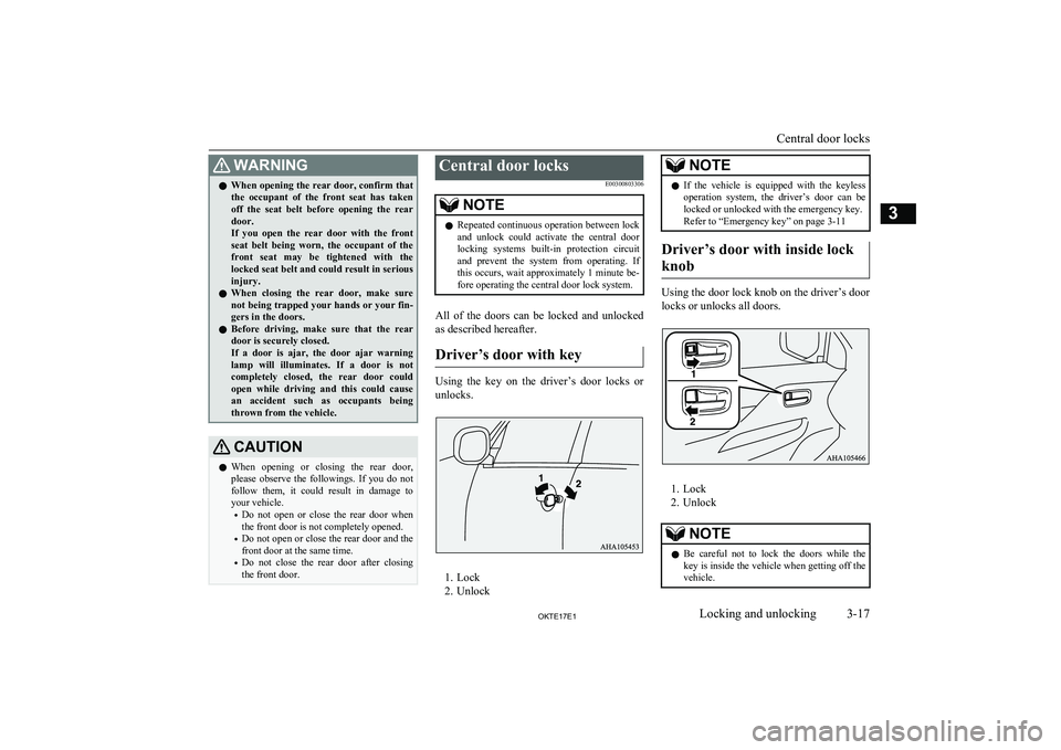 MITSUBISHI L200 2017  Owners Manual (in English) WARNINGlWhen opening the rear door, confirm that
the  occupant  of  the  front  seat  has  taken off  the  seat  belt  before  opening  the  rear
door.
If  you  open  the  rear  door  with  the  front