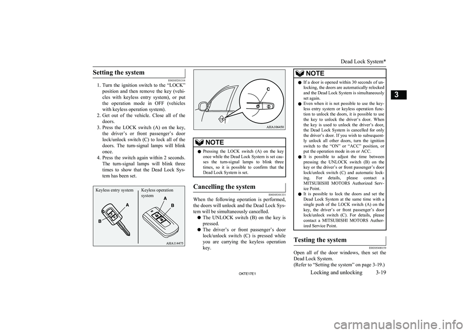 MITSUBISHI L200 2017  Owners Manual (in English) Setting the system
E00305201314
1. Turn  the  ignition  switch  to  the  “LOCK”
position  and  then  remove  the  key  (vehi-
cles  with  keyless  entry  system),  or  put the  operation  mode  in