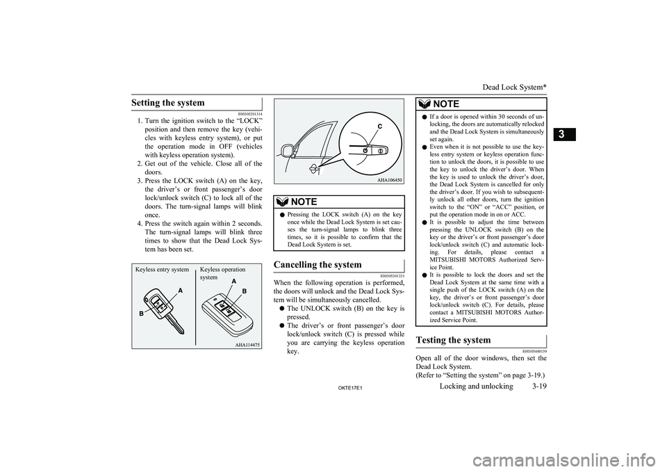 MITSUBISHI L200 2017 (in English) Service Manual Setting the system
E00305201314
1. Turn the ignition switch to the “LOCK”
position and then remove the key (vehi-
cles with keyless entry system), or put the operation mode in MITSUBISHI L200 2017 (in English) Service Manual Setting the system
E00305201314
1. Turn the ignition switch to the “LOCK”
position and then remove the key (vehi-
cles with keyless entry system), or put the operation mode in