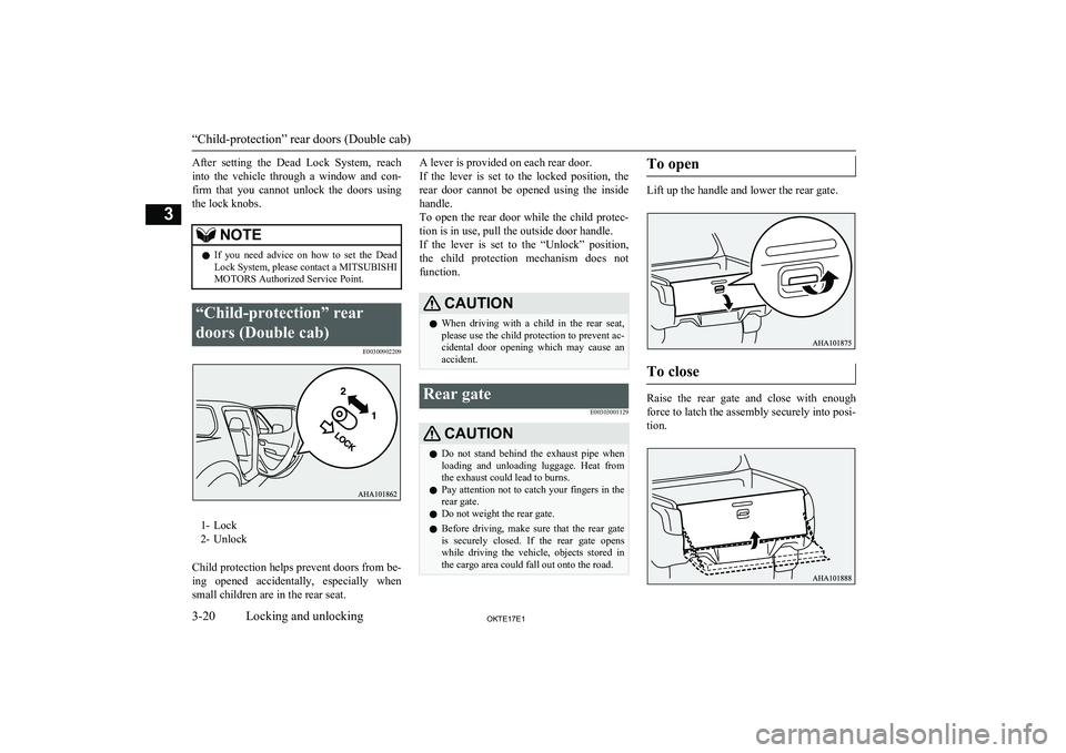 MITSUBISHI L200 2017  Owners Manual (in English) After  setting  the  Dead  Lock  System,  reach
into  the  vehicle  through  a  window  and  con- firm  that  you  cannot  unlock  the  doors  using
the lock knobs.NOTEl If  you  need  advice  on  how