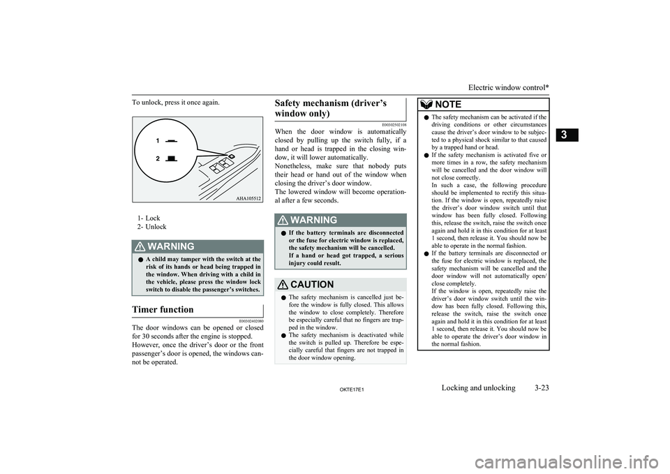 MITSUBISHI L200 2017  Owners Manual (in English) To unlock, press it once again.
1- Lock
2- Unlock
WARNINGl A child may tamper with the switch at the
risk  of  its  hands  or  head  being  trapped  in the  window.  When  driving  with  a  child  in
