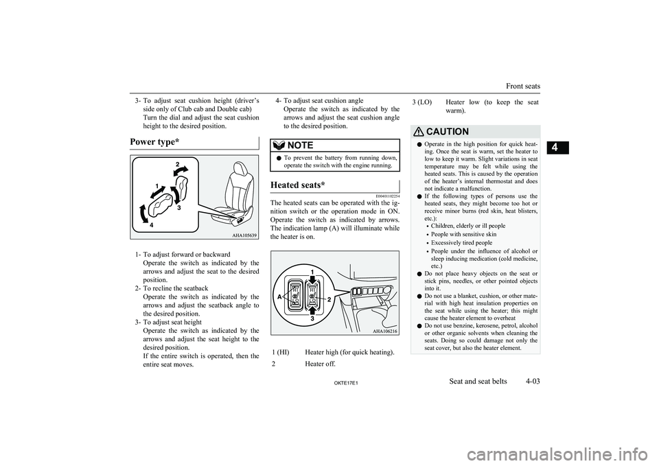 MITSUBISHI L200 2017   (in English) Owners Guide 3-To  adjust  seat  cushion  height  (driver’s
side only of Club cab and Double cab)
Turn the dial and adjust the seat cushion height to the desired position.
Power type*
1- To adjust forward or bac