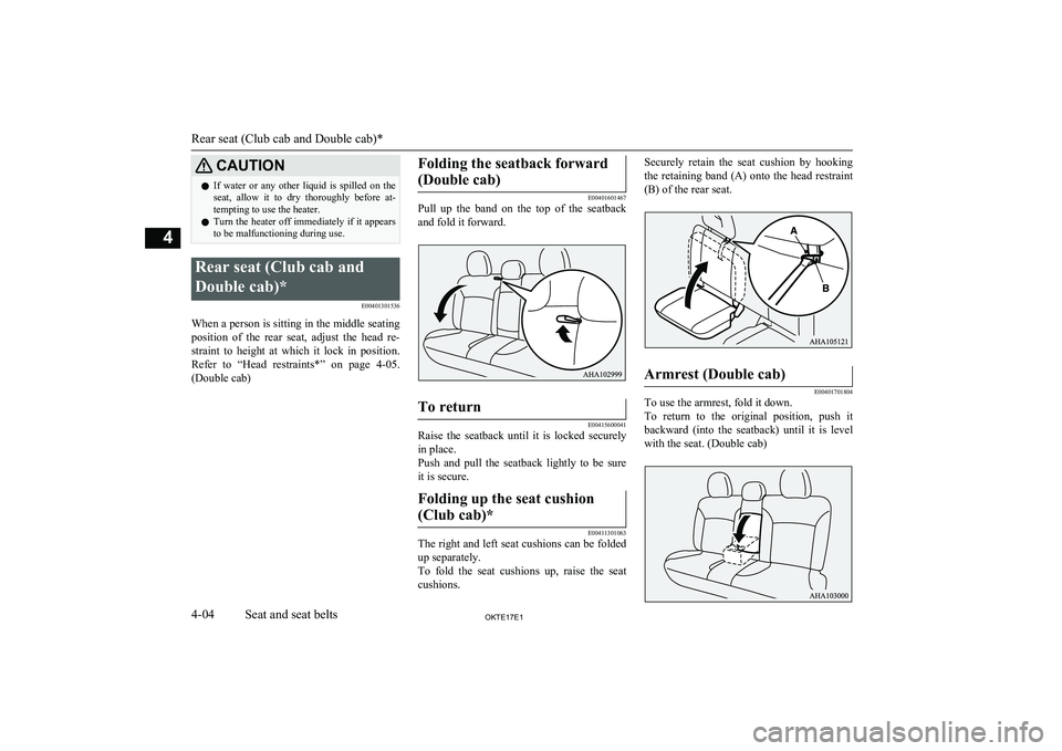 MITSUBISHI L200 2017  Owners Manual (in English) CAUTIONlIf  water  or  any  other  liquid  is  spilled  on  the
seat,  allow  it  to  dry  thoroughly  before  at-tempting to use the heater.
l Turn the heater off immediately if it appears
to be malf
