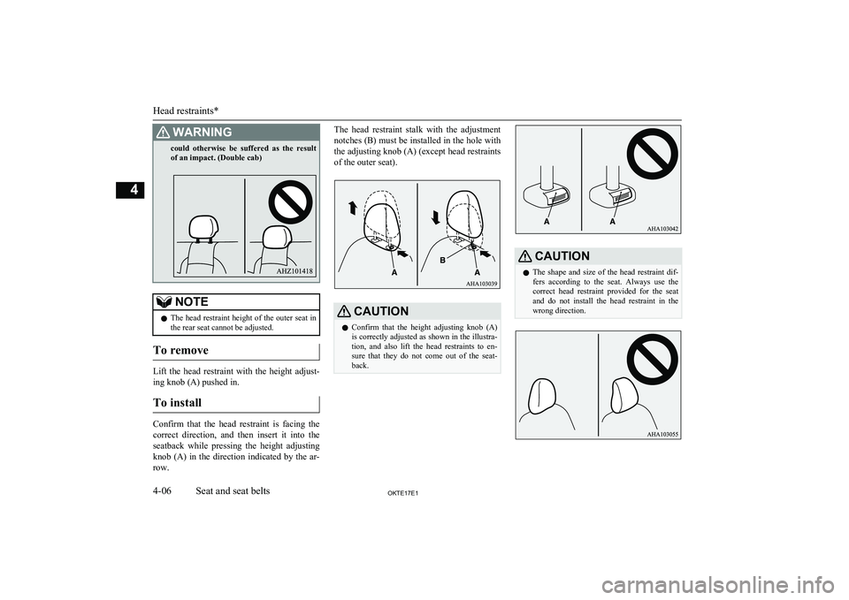 MITSUBISHI L200 2017   (in English) Owners Guide WARNINGcould  otherwise  be  suffered  as  the  resultof an impact. (Double cab)NOTEl The head restraint height of the outer seat in
the rear seat cannot be adjusted.
To remove
Lift  the  head  restra