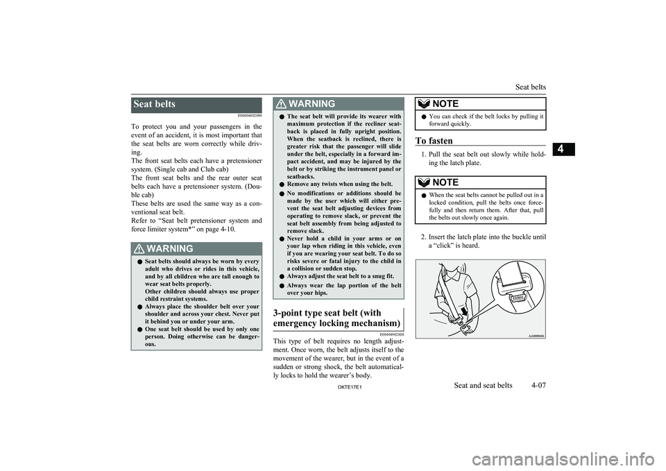 MITSUBISHI L200 2017   (in English) Owners Guide Seat beltsE00404802089
To  protect  you  and  your  passengers  in  the event of an accident, it is most important thatthe  seat  belts  are  worn  correctly  while  driv-ing.
The  front  seat  belts 