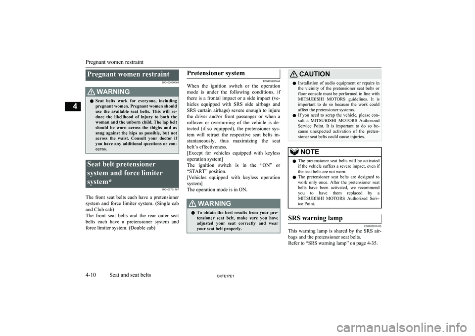 MITSUBISHI L200 2017  Owners Manual (in English) Pregnant women restraintE00405600064WARNINGlSeat  belts  work  for  everyone,  including
pregnant women. Pregnant women should
use  the  available  seat  belts.  This  will  re- duce  the  likelihood 