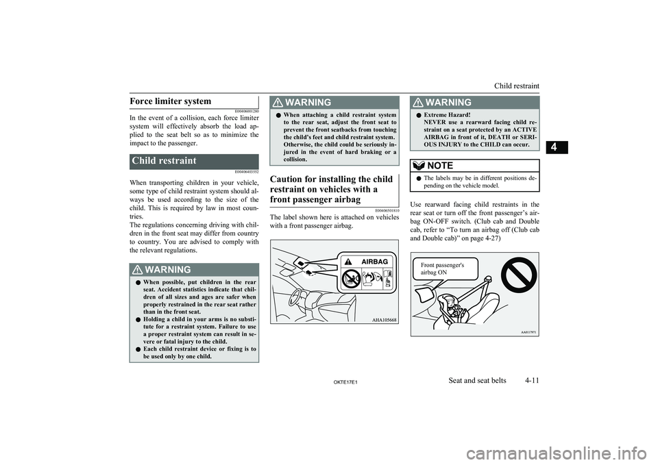 MITSUBISHI L200 2017  Owners Manual (in English) Force limiter system
E00406001280
In  the  event  of  a  collision,  each  force  limiter
system  will  effectively  absorb  the  load  ap- plied  to  the  seat  belt  so  as  to  minimize  the
impact