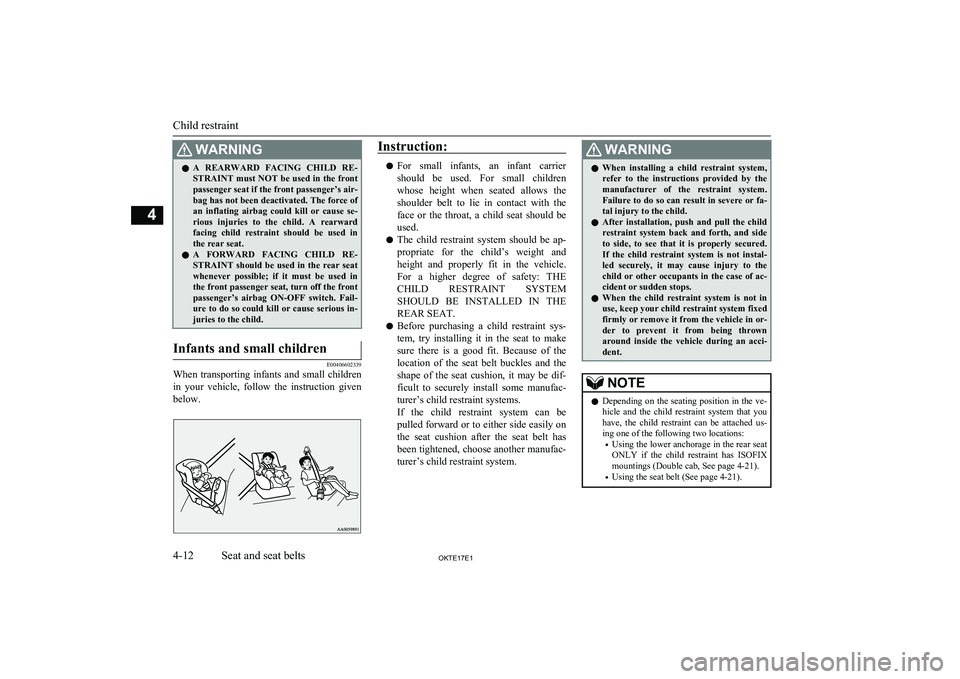 MITSUBISHI L200 2017  Owners Manual (in English) WARNINGlA  REARWARD  FACING  CHILD  RE-
STRAINT must NOT be used in the front passenger seat if the front passenger’s air-
bag has not been deactivated. The force of an  inflating  airbag  could  ki