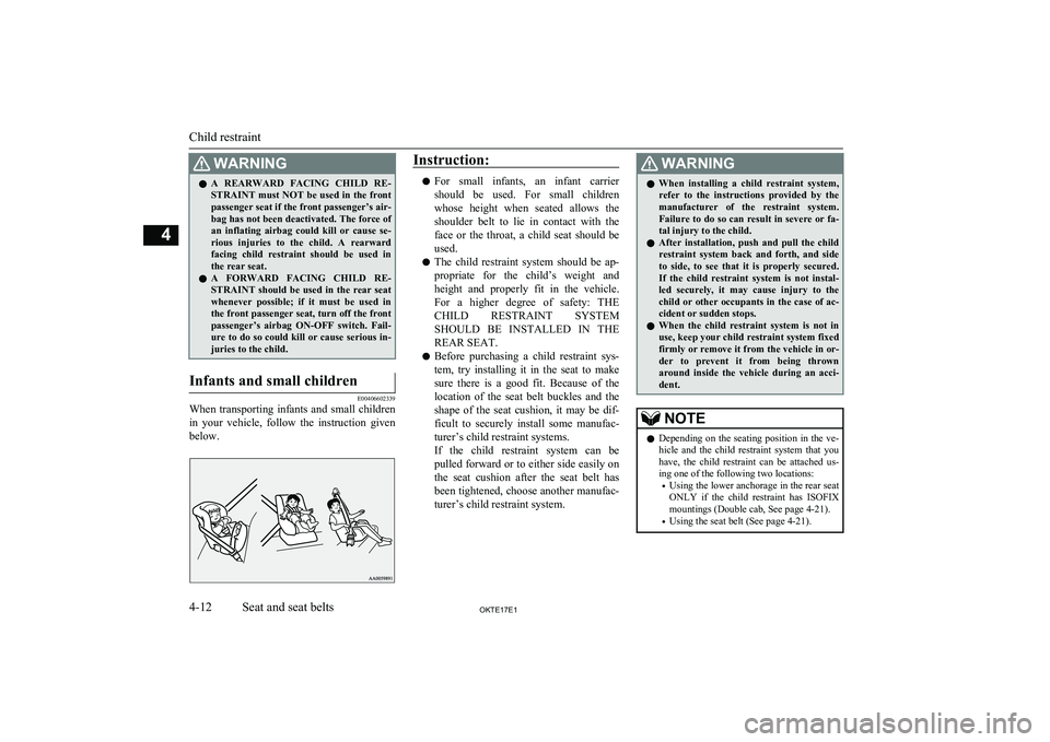 MITSUBISHI L200 2017   (in English) Owners Guide WARNINGlA  REARWARD  FACING  CHILD  RE-
STRAINT must NOT be used in the front passenger seat if the front passenger’s air-
bag has not been deactivated. The force of an  inflating  airbag  could  ki