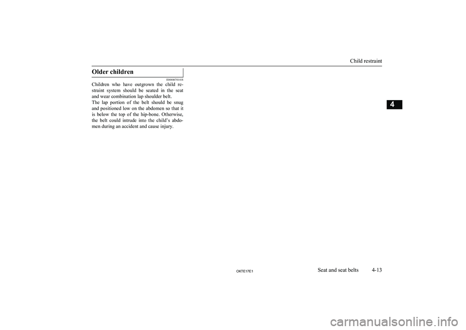 MITSUBISHI L200 2017 (in English) Repair Manual Older children
E00406701418
Children who have outgrown the child re-
straint system should be seated in the seat
and wear combination lap shoulder belt.
The lap portion of the belt MITSUBISHI L200 2017 (in English) Repair Manual Older children
E00406701418
Children who have outgrown the child re-
straint system should be seated in the seat
and wear combination lap shoulder belt.
The lap portion of the belt