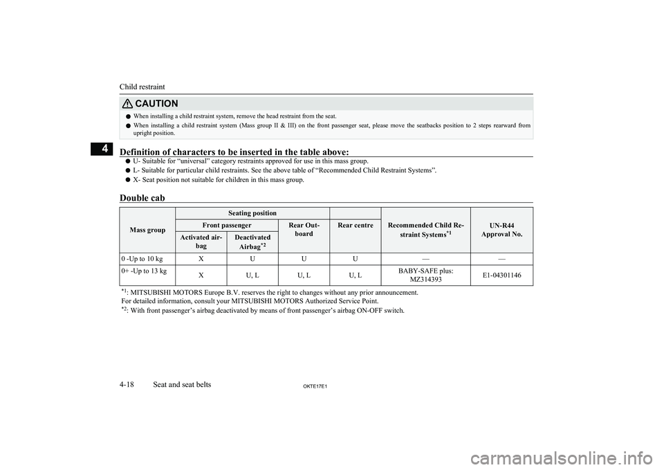 MITSUBISHI L200 2017  Owners Manual (in English) CAUTIONlWhen installing a child restraint system, remove the head restraint from the seat.
l When  installing  a  child  restraint  system  (Mass  group  II  &  III)  on  the  front  passenger  seat, 