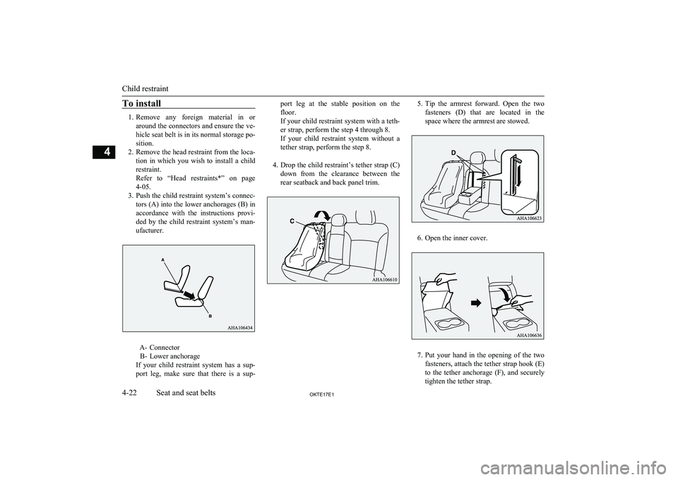 MITSUBISHI L200 2017  Owners Manual (in English) To install
1.Remove  any  foreign  material  in  or
around the connectors and ensure the ve-
hicle seat belt is in its normal storage po-
sition.
2. Remove the head restraint from the loca-
tion  in  