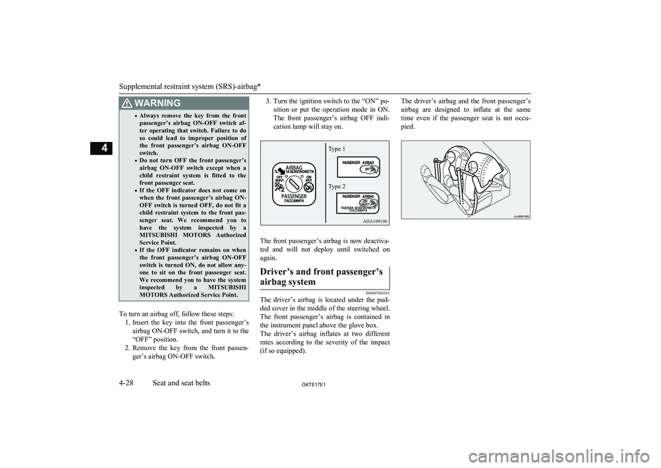 MITSUBISHI L200 2017  Owners Manual (in English) WARNING•Always  remove  the  key  from  the  front
passenger’s  airbag  ON-OFF  switch  af-
ter  operating  that  switch.  Failure  to  do so  could  lead  to  improper  position  ofthe  front  pa