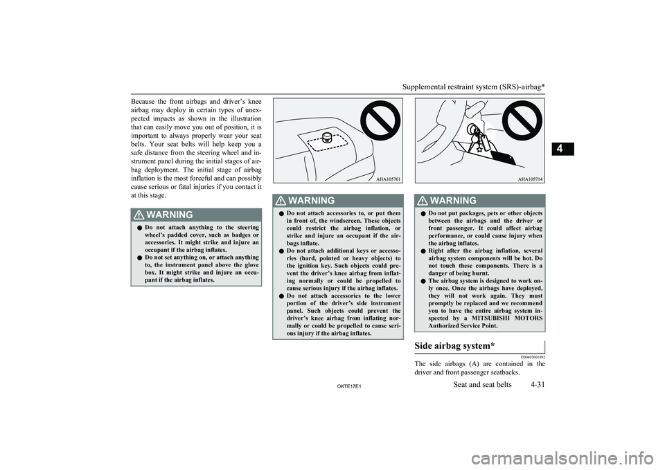 MITSUBISHI L200 2017  Owners Manual (in English) Because  the  front  airbags  and  driver’s  knee
airbag  may  deploy  in  certain  types  of  unex- pected  impacts  as  shown  in  the  illustration that can easily move you out of position, it is