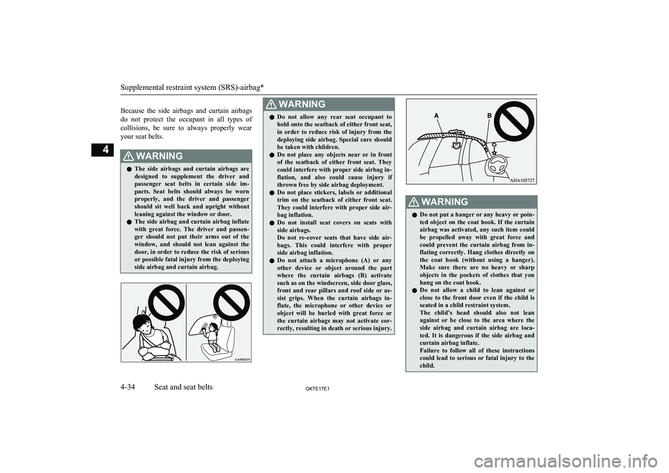 MITSUBISHI L200 2017   (in English) Service Manual  
Because  the  side  airbags  and  curtain  airbags do  not  protect  the  occupant  in  all  types  of collisions,  be  sure  to  always  properly  wearyour seat belts.WARNINGl The  side  airbags  a