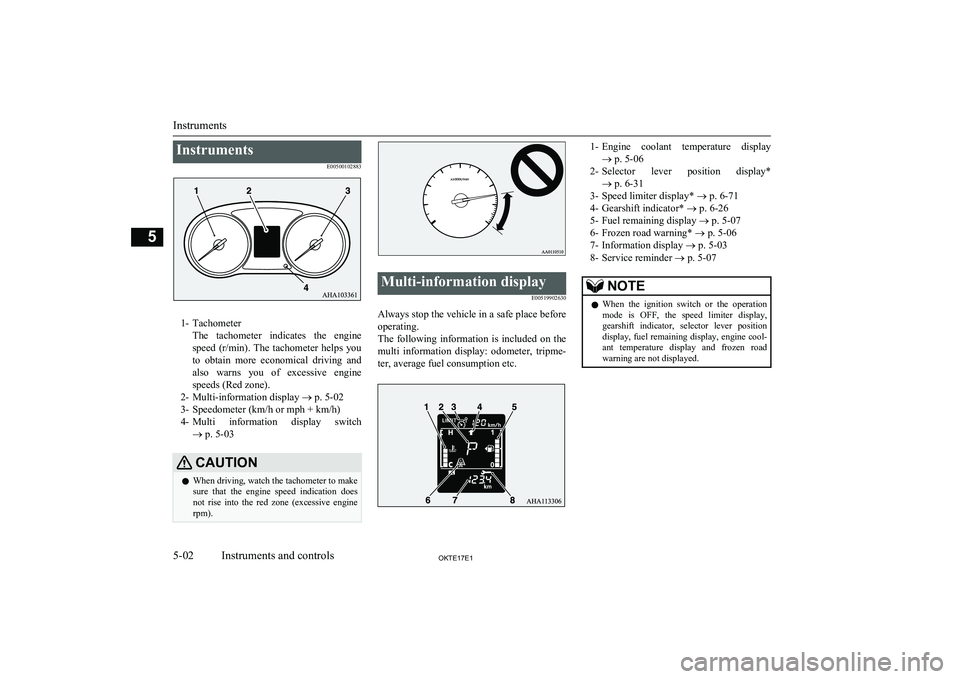 MITSUBISHI L200 2017   (in English) Service Manual InstrumentsE00500102883
1- TachometerThe  tachometer  indicates  the  engine
speed  (r/min).  The  tachometer  helps  you to  obtain  more  economical  driving  and
also  warns  you  of  excessive  en